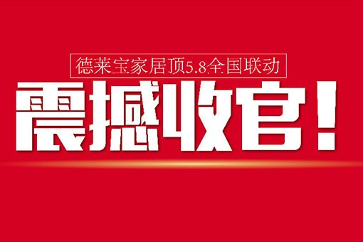 【活動前言】德萊寶家居頂5.8全國聯動，震撼收官！